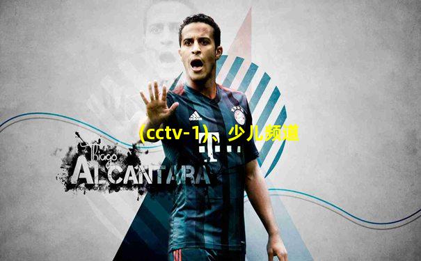 (cctv-1)、少儿频道