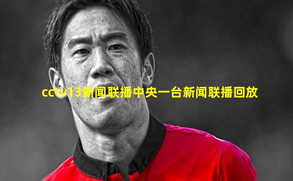cctv13新闻联播中央一台新闻联播回放