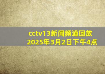 cctv13新闻频道回放2025年3月2日下午4点