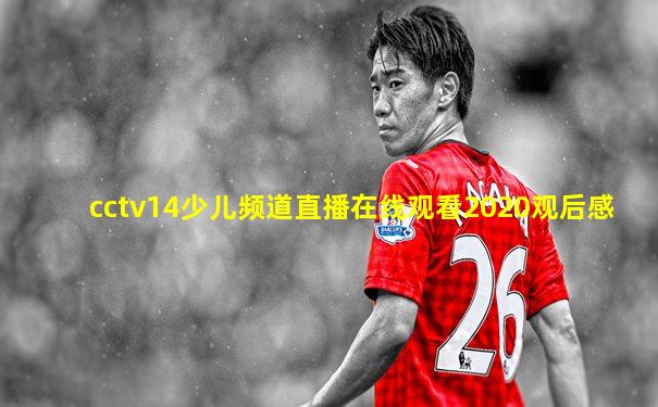 cctv14少儿频道直播在线观看2020观后感