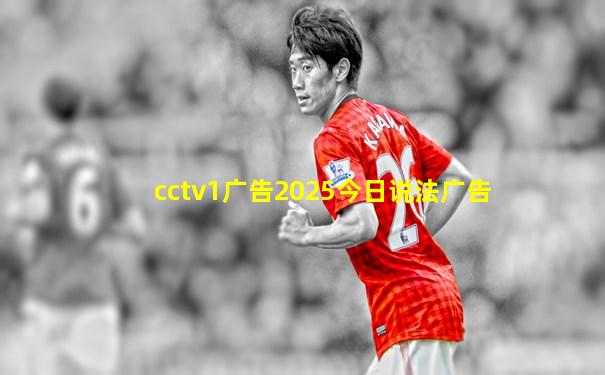 cctv1广告2025今日说法广告