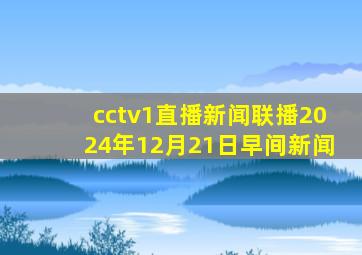 cctv1直播新闻联播2024年12月21日早间新闻