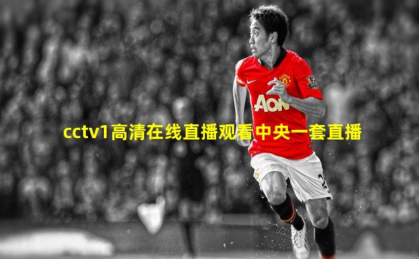 cctv1高清在线直播观看中央一套直播