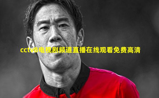 cctv8电视剧频道直播在线观看免费高清