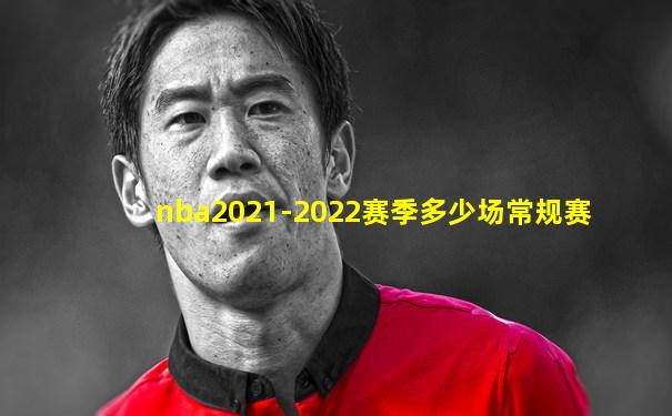 nba2021-2022赛季多少场常规赛