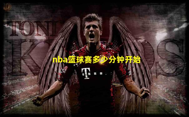 nba篮球赛多少分钟开始