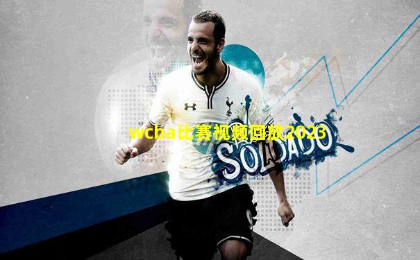 wcba比赛视频回放2023