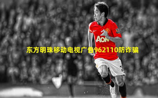 东方明珠移动电视广告962110防诈骗