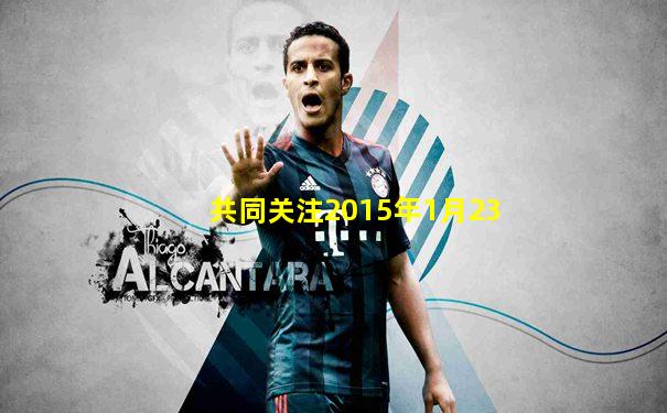 共同关注2015年1月23