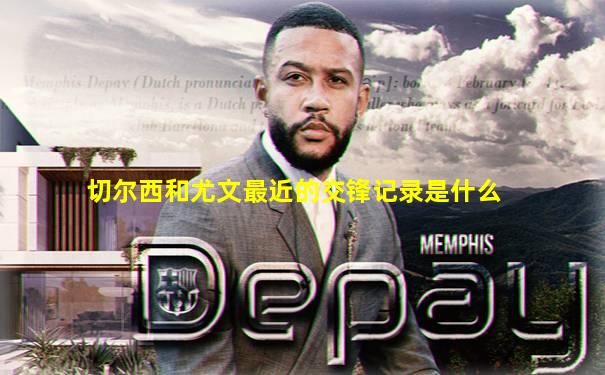 切尔西和尤文最近的交锋记录是什么