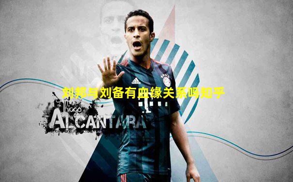 刘邦与刘备有血缘关系吗知乎