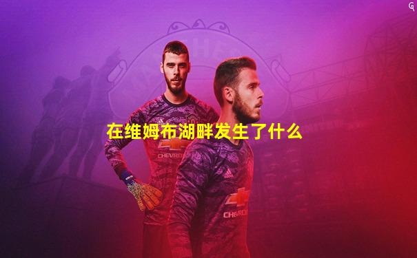 在维姆布湖畔发生了什么