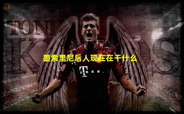 墨索里尼后人现在在干什么