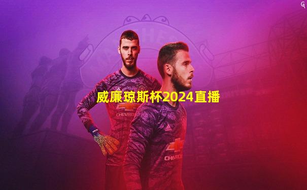 威廉琼斯杯2024直播