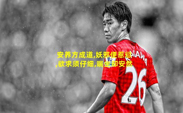 安养方成道,妖邪便惹愆,欲求须仔细,端坐却安然