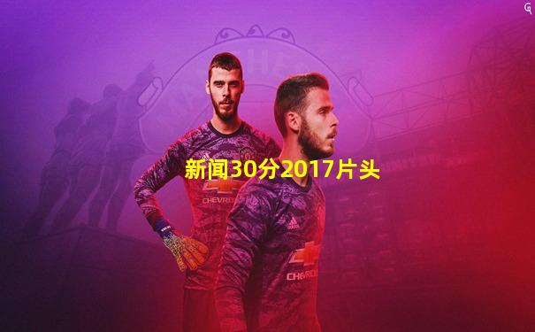 新闻30分2017片头