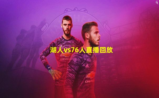 湖人vs76人直播回放