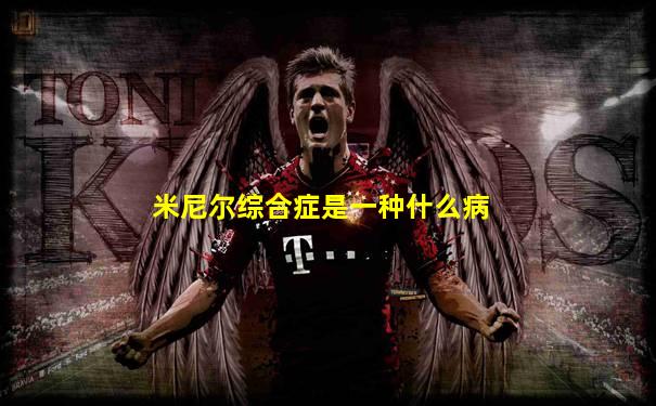 米尼尔综合症是一种什么病