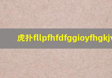虎扑fllpfhfdfggioyfhgkjvko