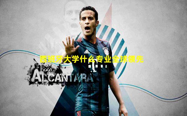 西班牙大学什么专业全球领先
